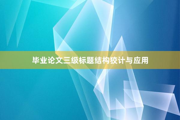 毕业论文三级标题结构狡计与应用